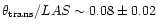 $\theta_{\rm trans}/LAS \sim 0.08 \pm 0.02$