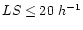 $LS \leq 20~h^{-1}$