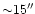${\sim}15''$
