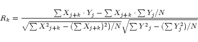 \begin{displaymath}R_k=\frac{\sum X_{j+k} \cdot Y_j -\sum X_{j+k} \cdot \sum Y_j...
...um X_{j+k})^2) /N}\sqrt{\sum {Y^{2}}_j -
(\sum Y_{j}^2) /N}}
\end{displaymath}