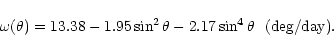 \begin{displaymath}\omega(\theta)=13.38 - 1.95 \sin^2 \theta -2.17 \sin^4 \theta \
\ \mbox{(deg/day)}.
\end{displaymath}