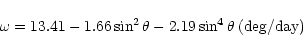 \begin{displaymath}\hspace*{1cm}\omega = 13.41 - 1.66\sin^2 \theta -2.19 \sin^4 \theta \:\mbox {(deg/day)}
\end{displaymath}