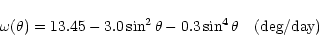 \begin{displaymath}\omega(\theta)=13.45 - 3.0 \sin^2 \theta - 0.3 \sin^4 \theta \
\ \mbox{ (deg/day)}
\end{displaymath}