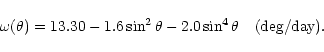 \begin{displaymath}\omega(\theta)=13.30 - 1.6 \sin^2 \theta - 2.0 \sin^4 \theta \
\ \mbox{ (deg/day)}.
\end{displaymath}