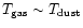 $T_{{\rm gas}} \sim T_{{\rm dust}}$