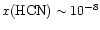$x({\rm HCN}) \sim 10^{-8}$