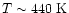 $T \sim 440\ {\rm K}$