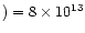 $) = 8 \times 10^{13}$