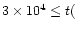 $3 \times 10^{4} \leq t($