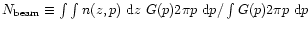 $N_{{\rm beam}} \equiv
\int\int n(z,p) ~ {\rm d}z ~ G(p) 2 \pi p ~ {\rm d}p /
\int G(p) 2 \pi p ~ {\rm d}p$