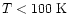 $T<100~{\rm K}$