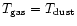 $T_{{\rm gas}}=T_{{\rm dust}}$