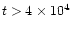 $t > 4 \times 10^{4}$