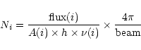 \begin{displaymath}N_{i} = \frac{{\rm flux}(i)}{A(i)\times h \times \nu(i)} \times \frac{4\pi}{\rm beam}
\end{displaymath}