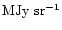 \ensuremath{{\rm MJy~sr^{-1}}}
