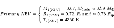 \begin{displaymath}Primary \ K5V =
\left\{
\begin{array}{ll}
M_{\rm 1(K5V)}=0....
...{\odot} \\
T_{\rm 1(K5V)}=4350 \ {\rm K}
\end{array}
\right. \end{displaymath}
