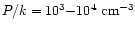 $P/k = 10^3 {-} 10^4~{\rm cm}^{-3}$