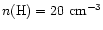 $n({\rm H}) = 20 ~{\rm cm}^{-3}$
