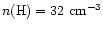 $n({\rm H}) = 32~{\rm cm}^{-3}$