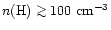 $n({\rm H}) \ga 100~{\rm cm}^{-3}$