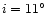 $i=11\degr$
