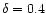 $\delta =0.4$