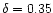 $\delta = 0.35$