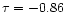 $\tau = -0.86$