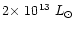 $2 \mbox{$\times$ }10^{13}~L_{\odot}$