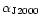 $\alpha_{\rm J2000}$