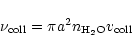 \begin{displaymath}
\nu_{{\rm coll}} = \pi a^{2} n_{{\rm H_2O}} v_{{\rm coll}}
\end{displaymath}