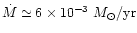 $\dot{M} \simeq 6\times 10^{-3}~ {M_\odot}/{\rm yr}$