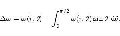 \begin{displaymath}\Delta \overline{\omega} = \overline{\omega}(r,\theta) - \int...
... \overline{\omega}(r,\theta)
\sin \theta ~\mathrm{d}\theta .
\end{displaymath}