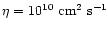 $\eta=10^{10}~\mbox{cm}^2~\mbox{s}^{-1}$