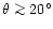 $\theta\ga
20^\circ$