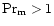 ${\rm Pr_m}>1$