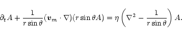 \begin{displaymath}\partial_t A + \frac{1}{r \sin\theta}({\vec v}_m \cdot \nabla...
... A) = \eta \left( \nabla^2 - \frac{1}{r \sin\theta} \right) A.
\end{displaymath}