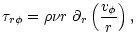 $\displaystyle \tau_{r \phi} = \rho \nu r ~\partial_r \left(
\frac{v_{\phi}}{r} \right),$