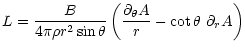 $\displaystyle L = \frac{B}{4 \pi \rho r^2 \sin\theta} \left( \frac{\partial_{\theta} A}{r}
- \cot\theta~\partial_r A \right)$