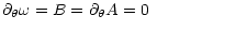 $\displaystyle \partial_\theta \omega = B=\partial_\theta A=0 \hspace{2 cm}$
