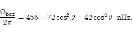 \begin{displaymath}\frac{\Omega_{{\mbox{\scriptsize bcz}}}}{2\pi} = 456 - 72 \cos^2\theta - 42 \cos^4\theta
\hspace{0.2cm} \mbox{nHz}.
\end{displaymath}
