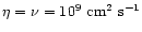 $\eta=\nu=10^{9}~\mbox{cm}^2~\mbox{s}^{-1}$