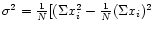 $\sigma ^2 = {1 \over N} [(\Sigma x_i^2 - {1 \over N} (\Sigma x_i)^2$