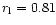 $r_{\rm l}= 0.81$