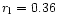 $r_{\rm l}= 0.36$