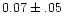 $0.07 \pm .05$