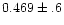 $0.469 \pm .6$