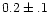 $0.2 \pm .1$