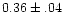 $0.36\pm.04$