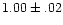 $1.00 \pm .02$